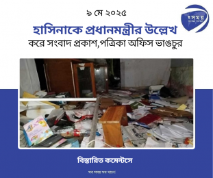 ক্ষমতাচ্যুত আওয়ামী'লীগের সভানেত্রী শেখ হাসিনাকে প্রধানমন্ত্রী উল্লেখ করে সংবাদ প্রকাশ করায়, পত্রিকা অফিস ভাঙচুর  